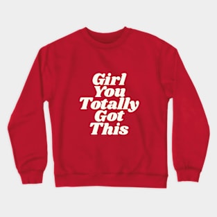 Girl You Totally Got This Crewneck Sweatshirt